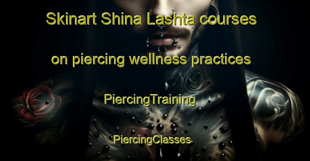 Skinart Shina Lashta courses on piercing wellness practices | PiercingTraining | PiercingClasses | SkinartTraining-Pakistan
