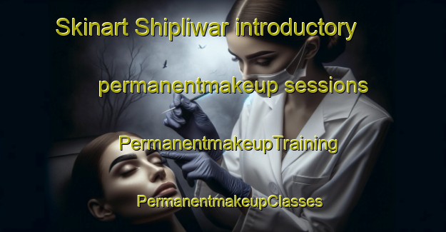 Skinart Shipliwar introductory permanentmakeup sessions | PermanentmakeupTraining | PermanentmakeupClasses | SkinartTraining-Pakistan