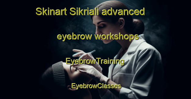 Skinart Sikriali advanced eyebrow workshops | EyebrowTraining | EyebrowClasses | SkinartTraining-Pakistan