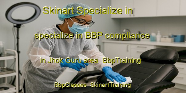 Skinart Specialize in specialize in BBP compliance in Jhok Guru area | BbpTraining | BbpClasses | SkinartTraining-Pakistan