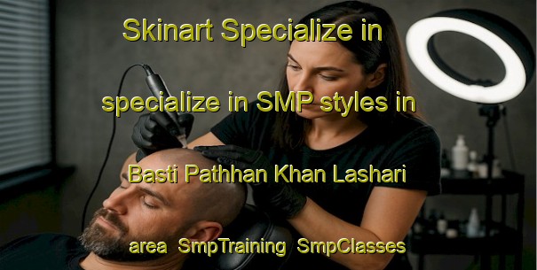 Skinart Specialize in specialize in SMP styles in Basti Pathhan Khan Lashari area | SmpTraining | SmpClasses | SkinartTraining-Pakistan