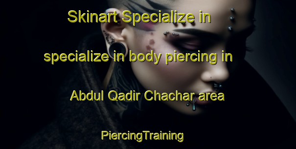 Skinart Specialize in specialize in body piercing in Abdul Qadir Chachar area | PiercingTraining | PiercingClasses | SkinartTraining-Pakistan