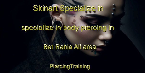 Skinart Specialize in specialize in body piercing in Bet Rahia Ali area | PiercingTraining | PiercingClasses | SkinartTraining-Pakistan