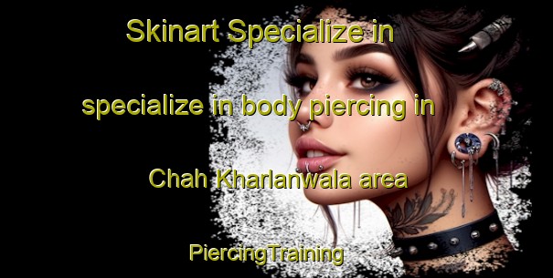 Skinart Specialize in specialize in body piercing in Chah Kharlanwala area | PiercingTraining | PiercingClasses | SkinartTraining-Pakistan