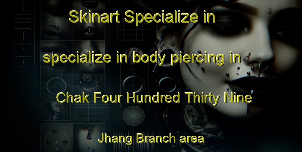 Skinart Specialize in specialize in body piercing in Chak Four Hundred Thirty Nine Jhang Branch area | PiercingTraining | PiercingClasses | SkinartTraining-Pakistan