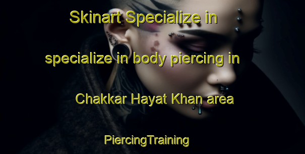 Skinart Specialize in specialize in body piercing in Chakkar Hayat Khan area | PiercingTraining | PiercingClasses | SkinartTraining-Pakistan