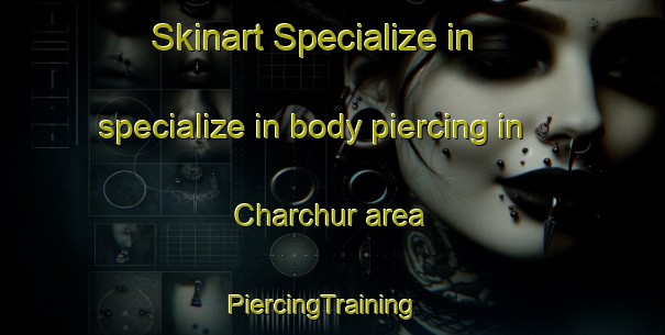 Skinart Specialize in specialize in body piercing in Charchur area | PiercingTraining | PiercingClasses | SkinartTraining-Pakistan