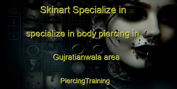 Skinart Specialize in specialize in body piercing in Gujratianwala area | PiercingTraining | PiercingClasses | SkinartTraining-Pakistan