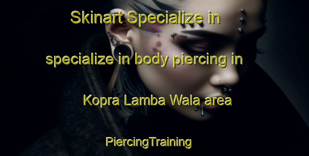 Skinart Specialize in specialize in body piercing in Kopra Lamba Wala area | PiercingTraining | PiercingClasses | SkinartTraining-Pakistan