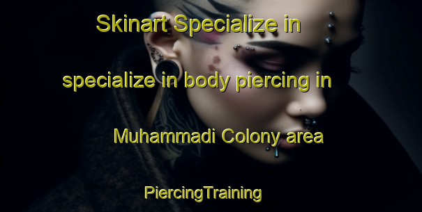 Skinart Specialize in specialize in body piercing in Muhammadi Colony area | PiercingTraining | PiercingClasses | SkinartTraining-Pakistan