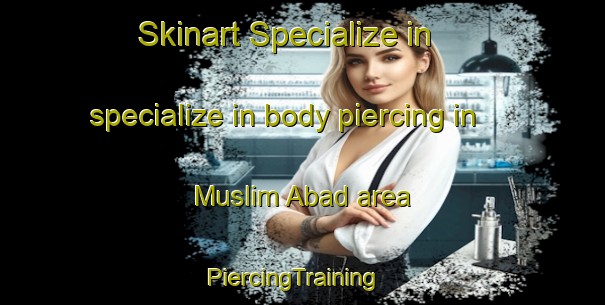 Skinart Specialize in specialize in body piercing in Muslim Abad area | PiercingTraining | PiercingClasses | SkinartTraining-Pakistan