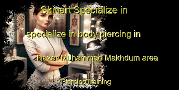 Skinart Specialize in specialize in body piercing in Nazar Muhammad Makhdum area | PiercingTraining | PiercingClasses | SkinartTraining-Pakistan