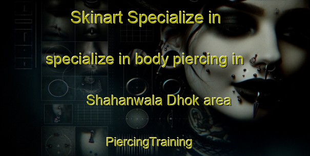 Skinart Specialize in specialize in body piercing in Shahanwala Dhok area | PiercingTraining | PiercingClasses | SkinartTraining-Pakistan