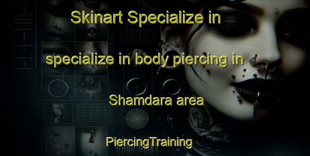 Skinart Specialize in specialize in body piercing in Shamdara area | PiercingTraining | PiercingClasses | SkinartTraining-Pakistan