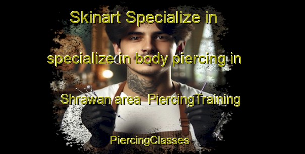 Skinart Specialize in specialize in body piercing in Shrawan area | PiercingTraining | PiercingClasses | SkinartTraining-Pakistan