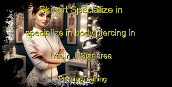 Skinart Specialize in specialize in body piercing in Yasin Ji Siar area | PiercingTraining | PiercingClasses | SkinartTraining-Pakistan