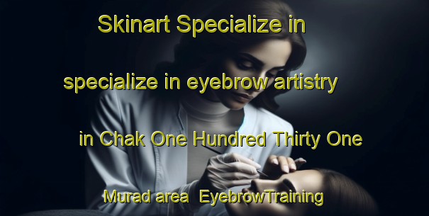 Skinart Specialize in specialize in eyebrow artistry in Chak One Hundred Thirty One Murad area | EyebrowTraining | EyebrowClasses | SkinartTraining-Pakistan