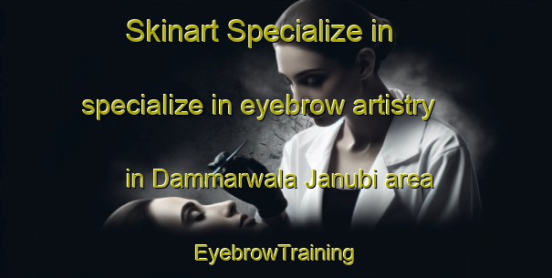 Skinart Specialize in specialize in eyebrow artistry in Dammarwala Janubi area | EyebrowTraining | EyebrowClasses | SkinartTraining-Pakistan