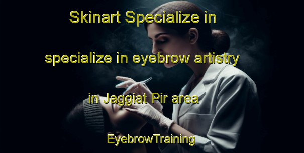 Skinart Specialize in specialize in eyebrow artistry in Jaggiat Pir area | EyebrowTraining | EyebrowClasses | SkinartTraining-Pakistan