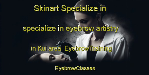 Skinart Specialize in specialize in eyebrow artistry in Kui area | EyebrowTraining | EyebrowClasses | SkinartTraining-Pakistan