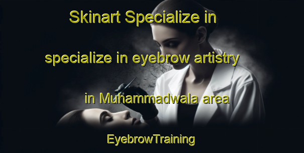 Skinart Specialize in specialize in eyebrow artistry in Muhammadwala area | EyebrowTraining | EyebrowClasses | SkinartTraining-Pakistan