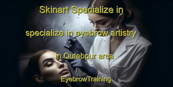 Skinart Specialize in specialize in eyebrow artistry in Qutebpur area | EyebrowTraining | EyebrowClasses | SkinartTraining-Pakistan