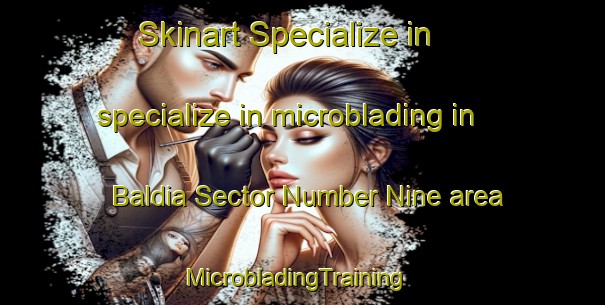 Skinart Specialize in specialize in microblading in Baldia Sector Number Nine area | MicrobladingTraining | MicrobladingClasses | SkinartTraining-Pakistan