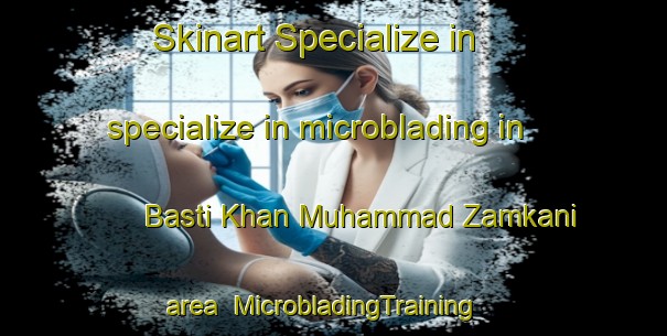 Skinart Specialize in specialize in microblading in Basti Khan Muhammad Zamkani area | MicrobladingTraining | MicrobladingClasses | SkinartTraining-Pakistan