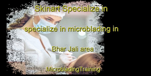 Skinart Specialize in specialize in microblading in Bhar Jali area | MicrobladingTraining | MicrobladingClasses | SkinartTraining-Pakistan