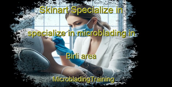 Skinart Specialize in specialize in microblading in Birli area | MicrobladingTraining | MicrobladingClasses | SkinartTraining-Pakistan