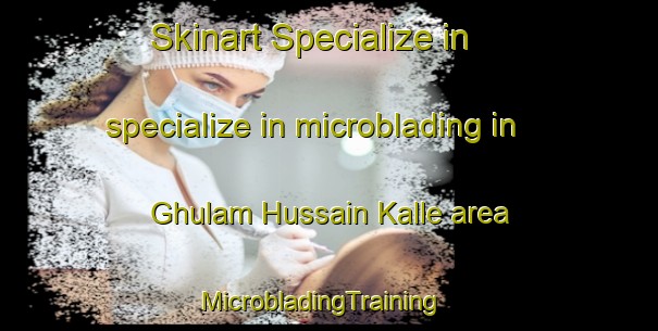 Skinart Specialize in specialize in microblading in Ghulam Hussain Kalle area | MicrobladingTraining | MicrobladingClasses | SkinartTraining-Pakistan