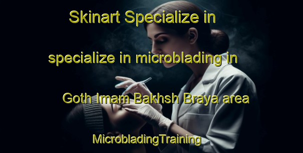 Skinart Specialize in specialize in microblading in Goth Imam Bakhsh Braya area | MicrobladingTraining | MicrobladingClasses | SkinartTraining-Pakistan
