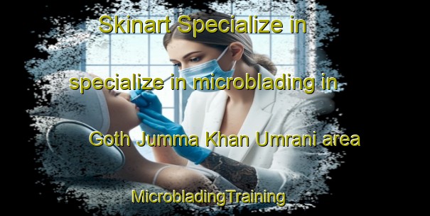 Skinart Specialize in specialize in microblading in Goth Jumma Khan Umrani area | MicrobladingTraining | MicrobladingClasses | SkinartTraining-Pakistan
