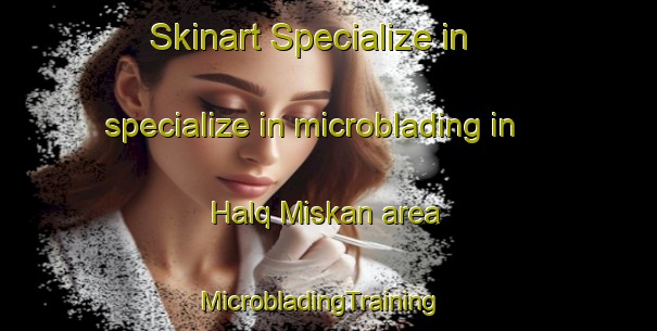 Skinart Specialize in specialize in microblading in Halq Miskan area | MicrobladingTraining | MicrobladingClasses | SkinartTraining-Pakistan