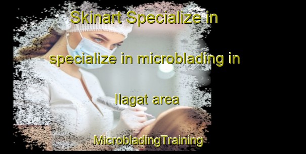 Skinart Specialize in specialize in microblading in Ilagat area | MicrobladingTraining | MicrobladingClasses | SkinartTraining-Pakistan