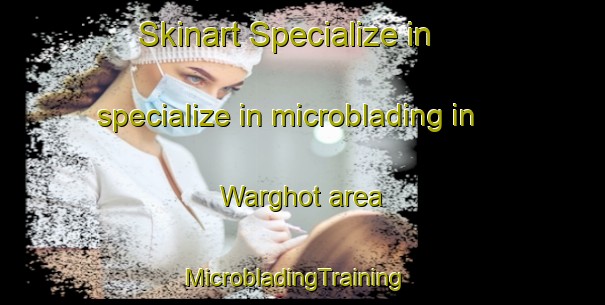 Skinart Specialize in specialize in microblading in Warghot area | MicrobladingTraining | MicrobladingClasses | SkinartTraining-Pakistan