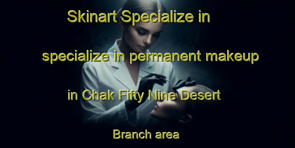 Skinart Specialize in specialize in permanent makeup in Chak Fifty Nine Desert Branch area | PermanentmakeupTraining | PermanentmakeupClasses | SkinartTraining-Pakistan