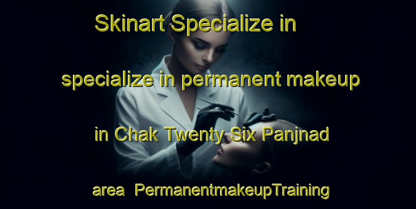 Skinart Specialize in specialize in permanent makeup in Chak Twenty Six Panjnad area | PermanentmakeupTraining | PermanentmakeupClasses | SkinartTraining-Pakistan