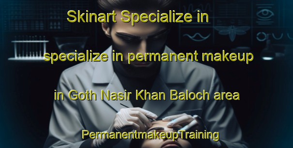 Skinart Specialize in specialize in permanent makeup in Goth Nasir Khan Baloch area | PermanentmakeupTraining | PermanentmakeupClasses | SkinartTraining-Pakistan