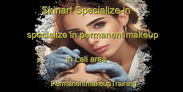 Skinart Specialize in specialize in permanent makeup in Lali area | PermanentmakeupTraining | PermanentmakeupClasses | SkinartTraining-Pakistan