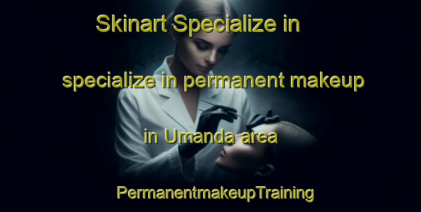 Skinart Specialize in specialize in permanent makeup in Umanda area | PermanentmakeupTraining | PermanentmakeupClasses | SkinartTraining-Pakistan