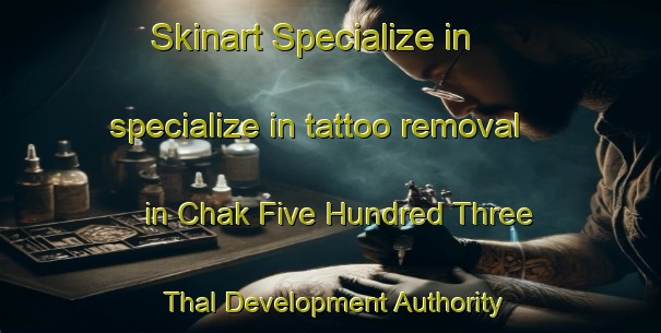 Skinart Specialize in specialize in tattoo removal in Chak Five Hundred Three Thal Development Authority area | RemovalTraining | RemovalClasses | SkinartTraining-Pakistan