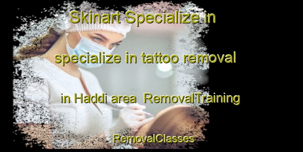 Skinart Specialize in specialize in tattoo removal in Haddi area | RemovalTraining | RemovalClasses | SkinartTraining-Pakistan