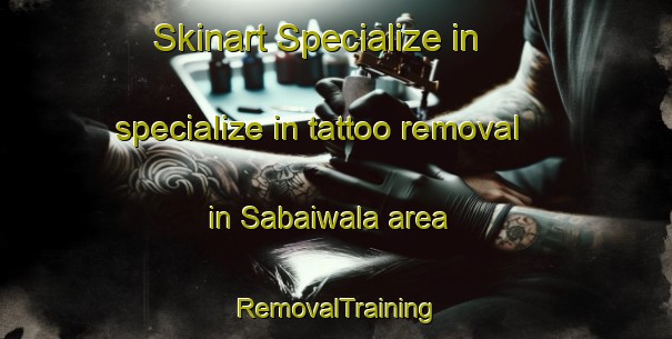 Skinart Specialize in specialize in tattoo removal in Sabaiwala area | RemovalTraining | RemovalClasses | SkinartTraining-Pakistan