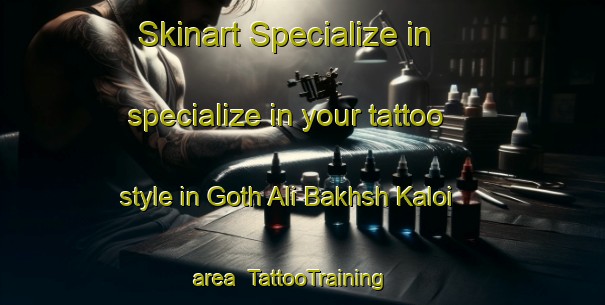 Skinart Specialize in specialize in your tattoo style in Goth Ali Bakhsh Kaloi area | TattooTraining | TattooClasses | SkinartTraining-Pakistan