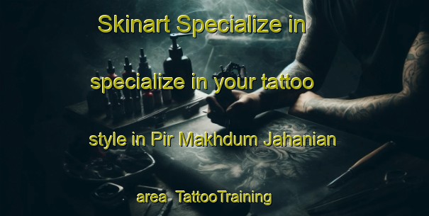Skinart Specialize in specialize in your tattoo style in Pir Makhdum Jahanian area | TattooTraining | TattooClasses | SkinartTraining-Pakistan