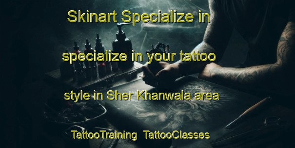 Skinart Specialize in specialize in your tattoo style in Sher Khanwala area | TattooTraining | TattooClasses | SkinartTraining-Pakistan