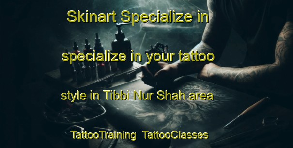 Skinart Specialize in specialize in your tattoo style in Tibbi Nur Shah area | TattooTraining | TattooClasses | SkinartTraining-Pakistan