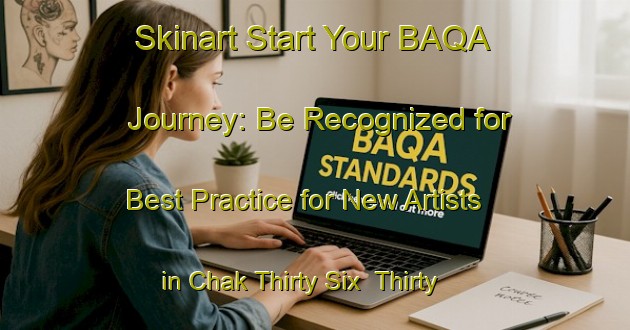 Skinart Start Your BAQA Journey: Be Recognized for Best Practice for New Artists in Chak Thirty Six Thirty Seven Gogera Distributary | Body Art Qualification Authority | BAQA-Pakistan