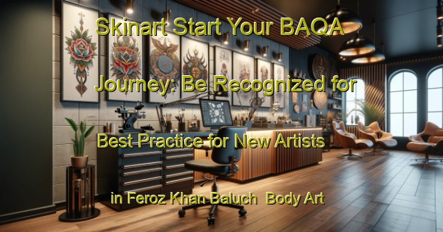 Skinart Start Your BAQA Journey: Be Recognized for Best Practice for New Artists in Feroz Khan Baluch | Body Art Qualification Authority | BAQA-Pakistan